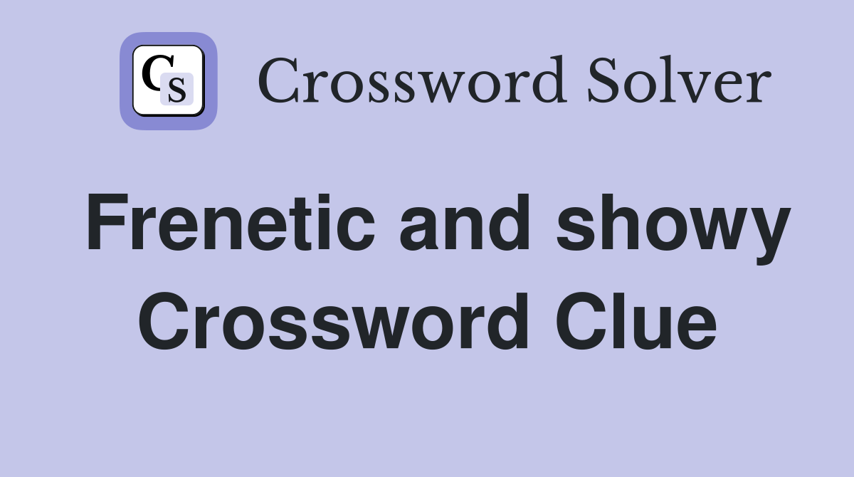 Frenetic and showy Crossword Clue