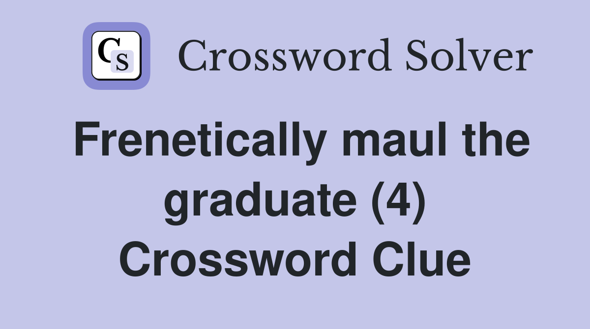 Frenetically maul the graduate (4) Crossword Clue