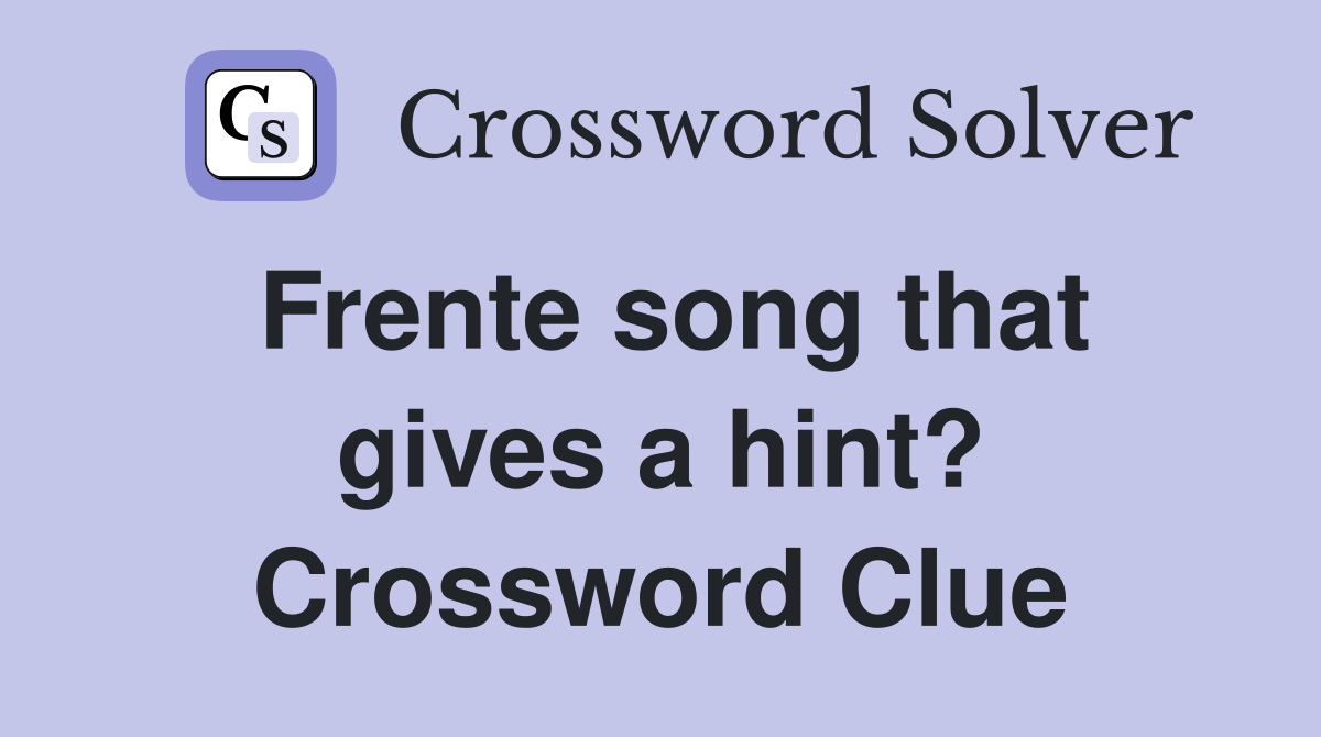 Frente song that gives a hint? Crossword Clue
