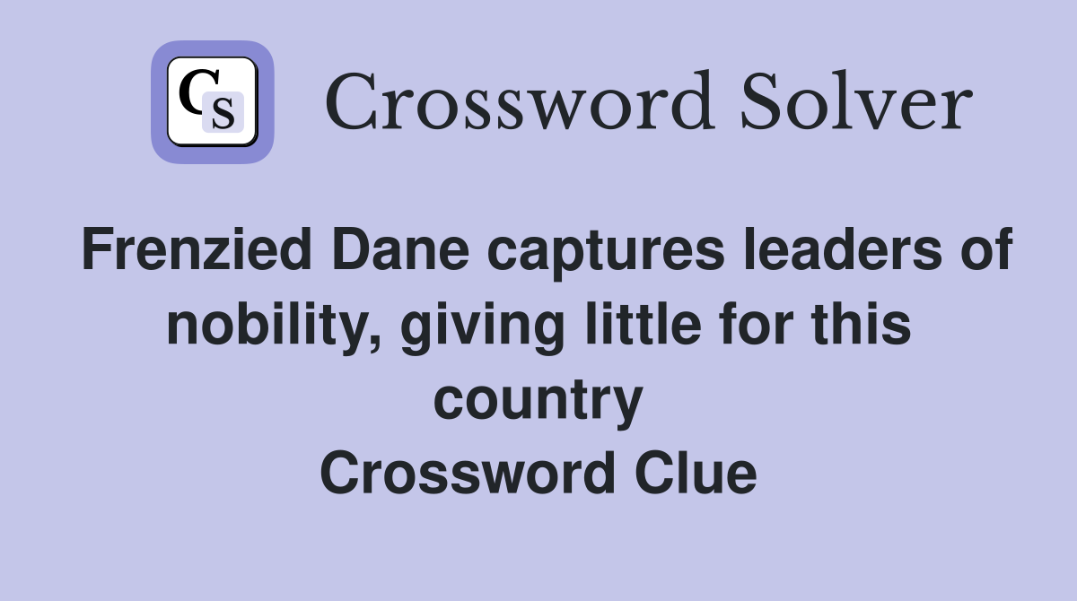 Frenzied Dane captures leaders of nobility, giving little for this country Crossword Clue