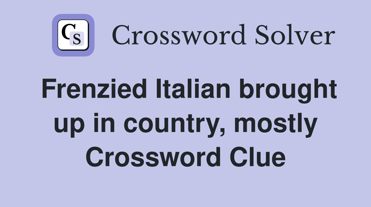 Frenzied Italian brought up in country, mostly Crossword Clue