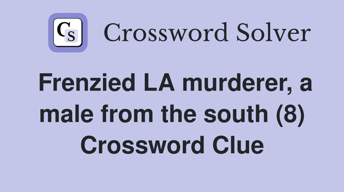 Frenzied LA murderer, a male from the south (8) Crossword Clue