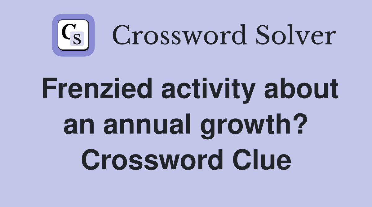 Frenzied activity about an annual growth? Crossword Clue