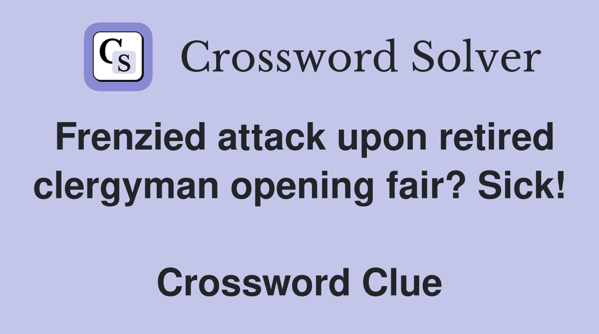 Frenzied attack upon retired clergyman opening fair? Sick!  Crossword Clue