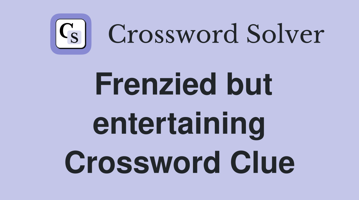 Frenzied but entertaining Crossword Clue