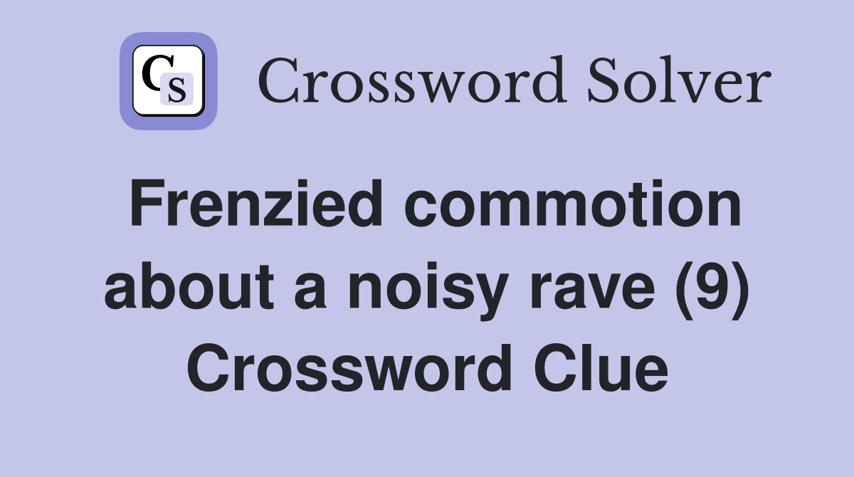 Frenzied commotion about a noisy rave (9) Crossword Clue