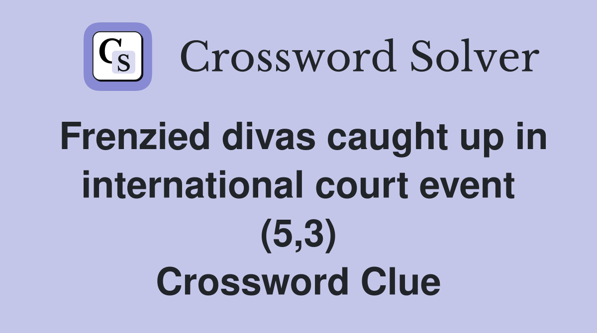 Frenzied divas caught up in international court event (5,3) Crossword Clue