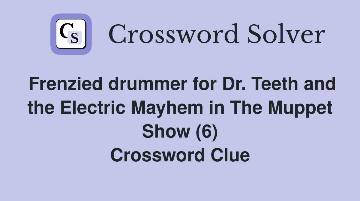 Frenzied drummer for Dr. Teeth and the Electric Mayhem in The Muppet Show (6) Crossword Clue