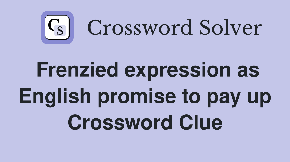 Frenzied expression as English promise to pay up Crossword Clue