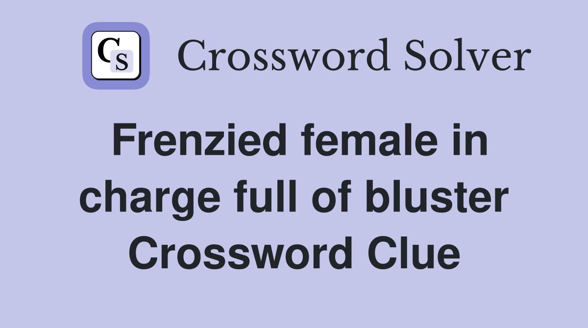 Frenzied female in charge full of bluster Crossword Clue