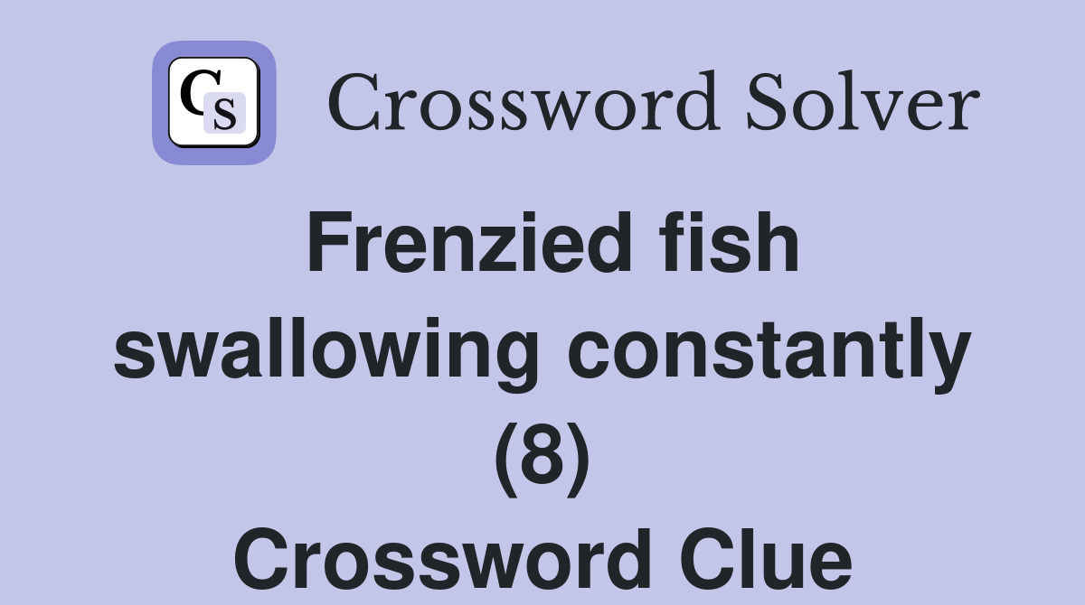Frenzied fish swallowing constantly (8) Crossword Clue