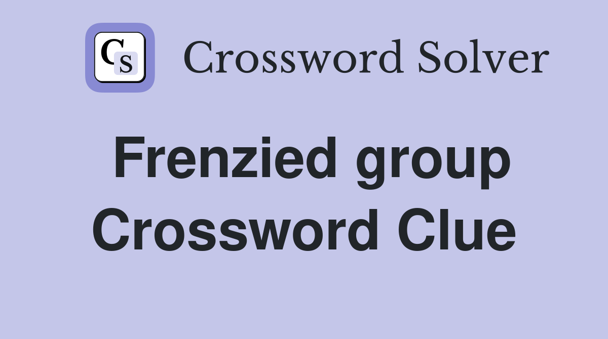 Frenzied group Crossword Clue