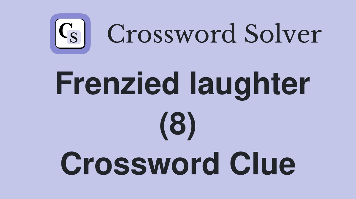 Frenzied laughter (8) Crossword Clue