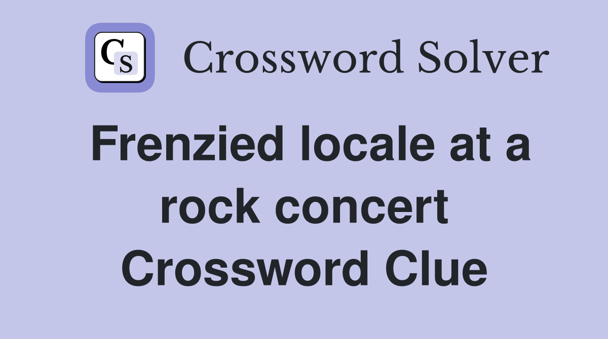 Frenzied locale at a rock concert Crossword Clue
