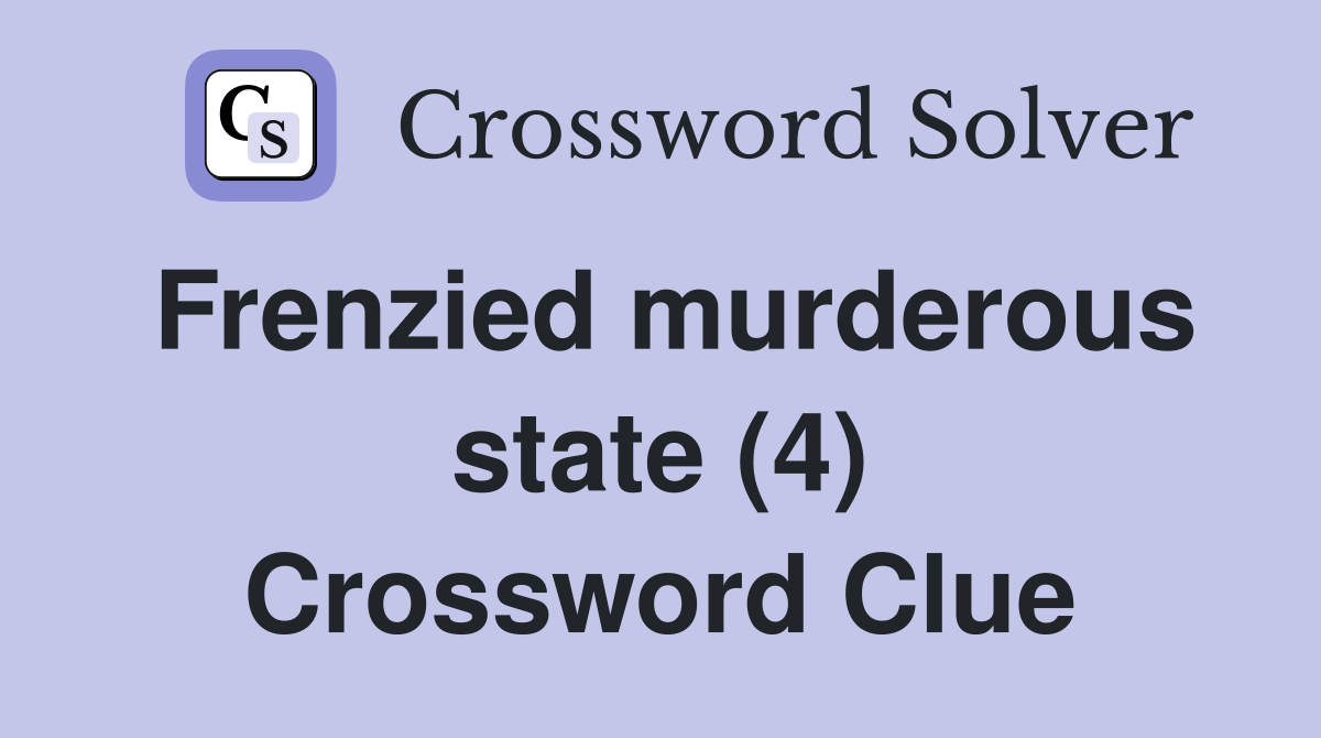 Frenzied murderous state (4) Crossword Clue
