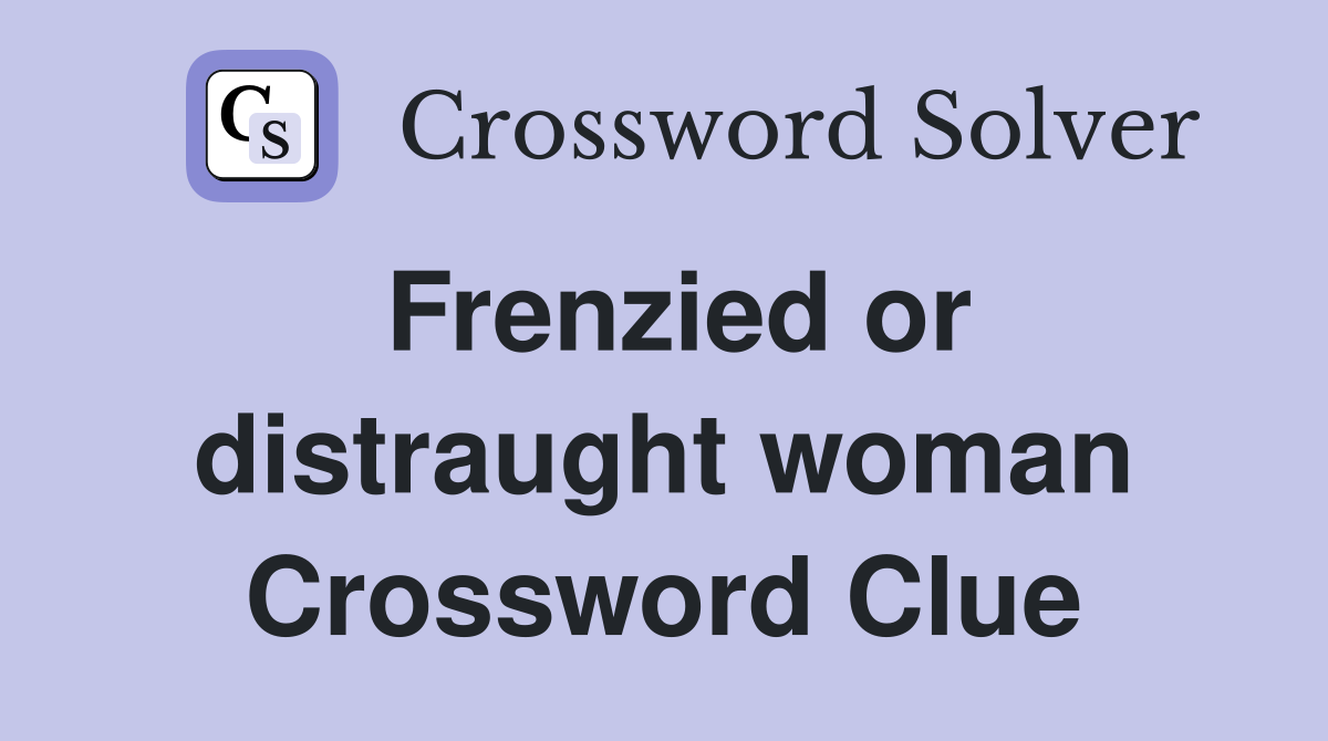 Frenzied or distraught woman Crossword Clue