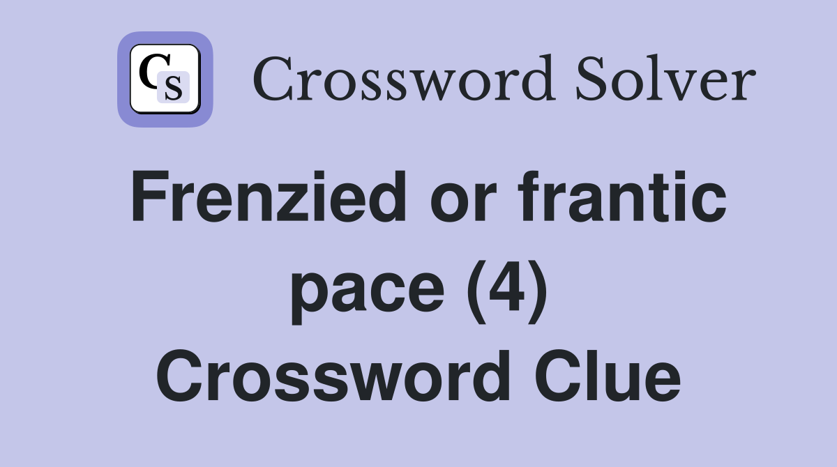 Frenzied or frantic pace (4) Crossword Clue