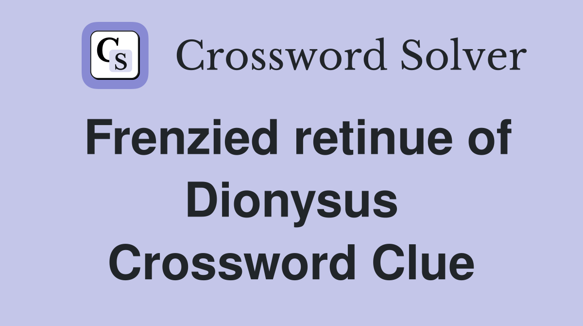 Frenzied retinue of Dionysus Crossword Clue