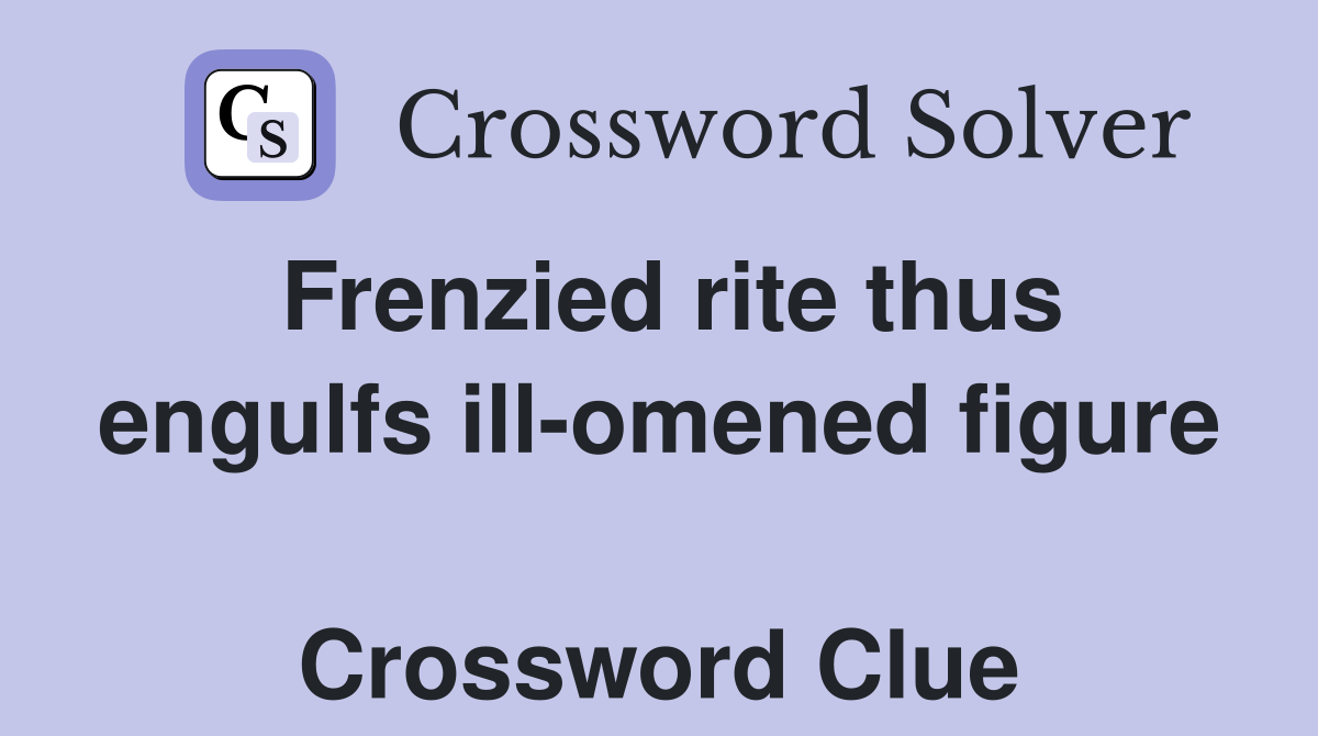 Frenzied rite thus engulfs ill-omened figure  Crossword Clue
