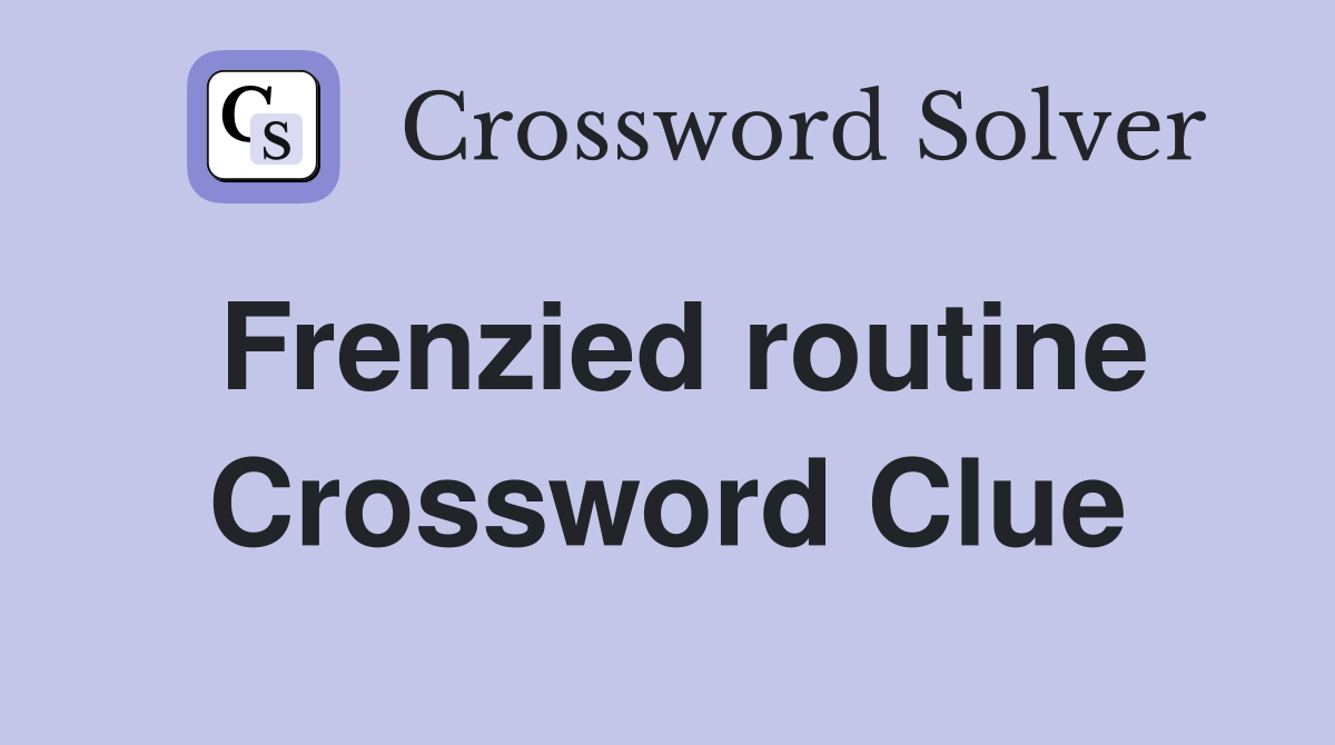 Frenzied routine Crossword Clue