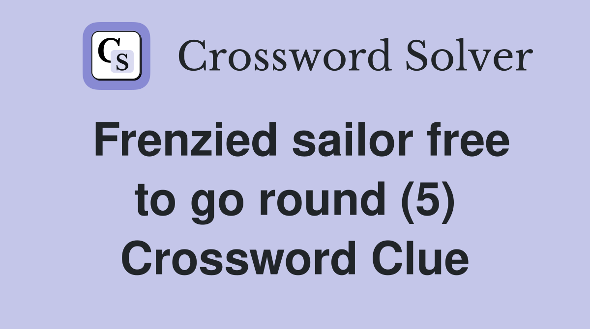 Frenzied sailor free to go round (5) Crossword Clue