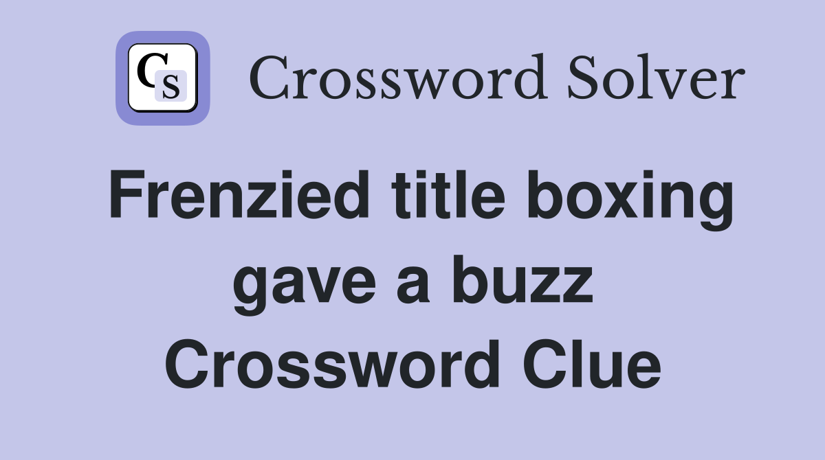 Frenzied title boxing gave a buzz Crossword Clue