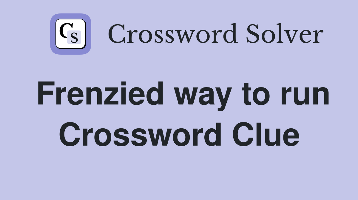 Frenzied way to run Crossword Clue