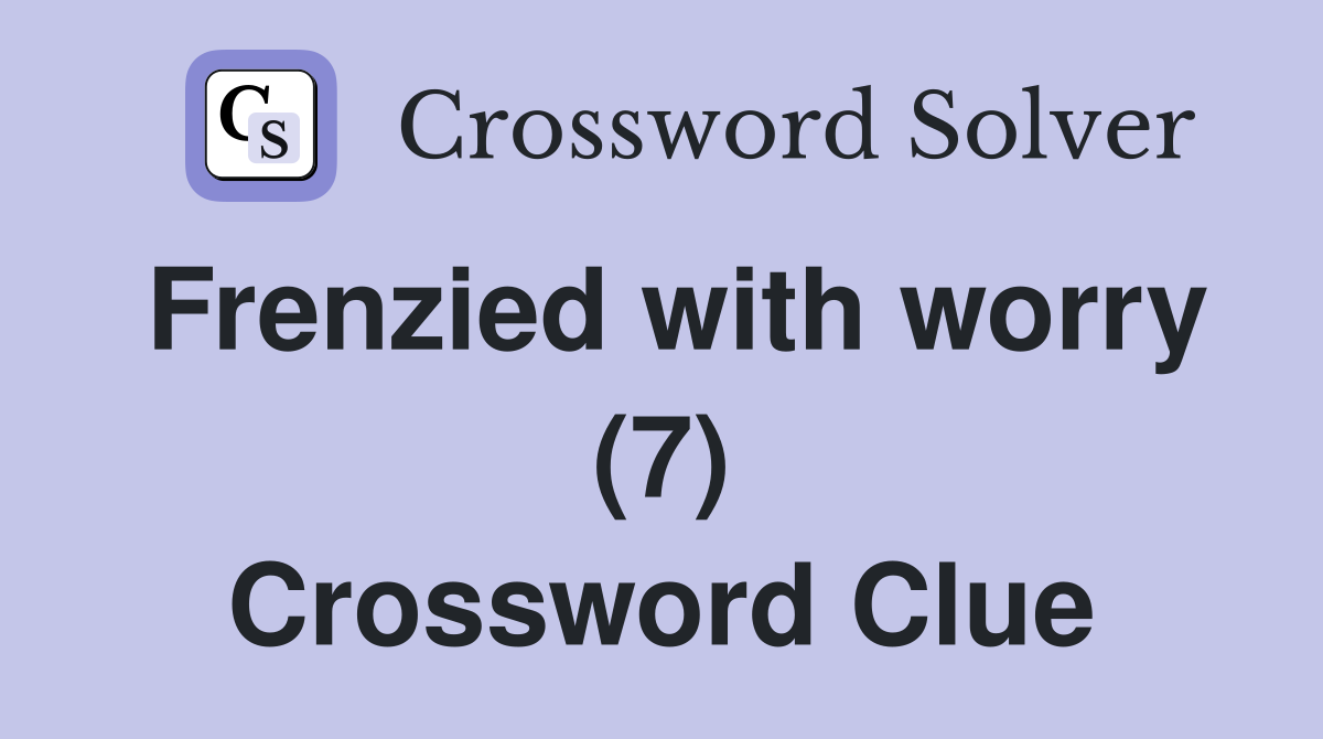 Frenzied with worry (7) Crossword Clue