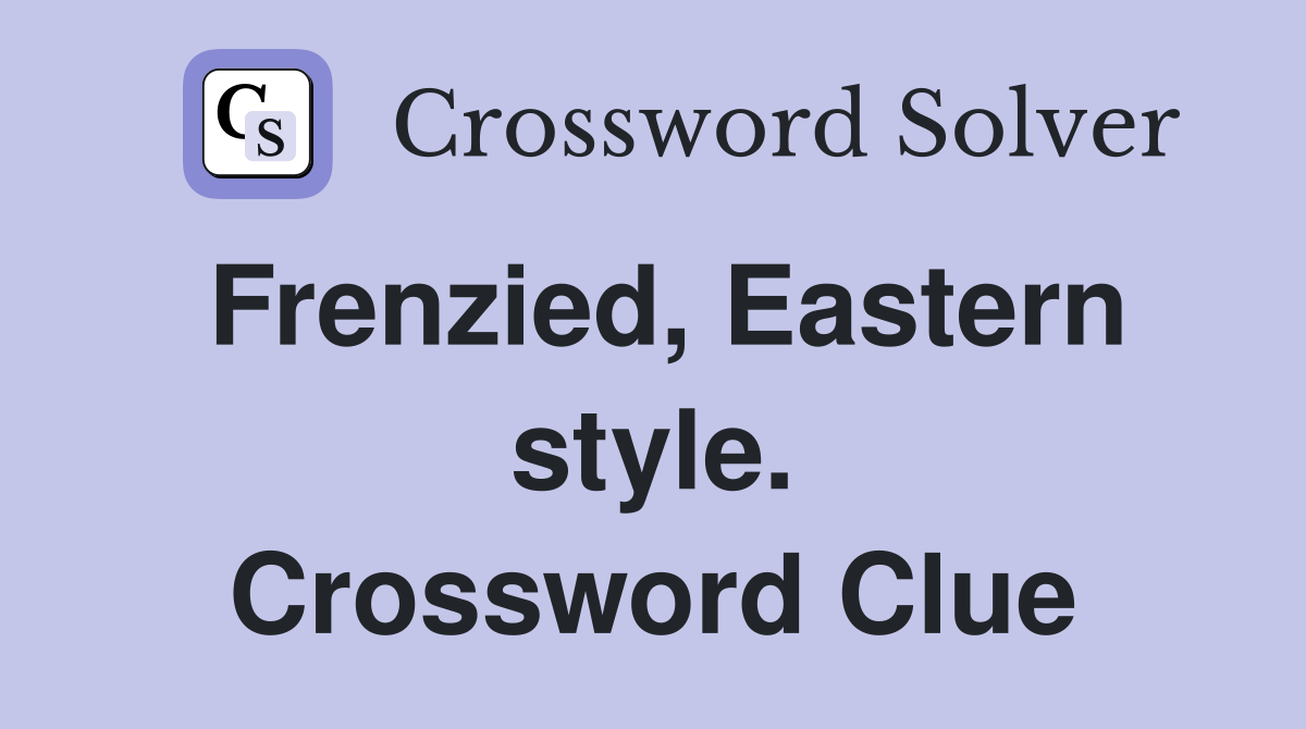 Frenzied, Eastern style. Crossword Clue