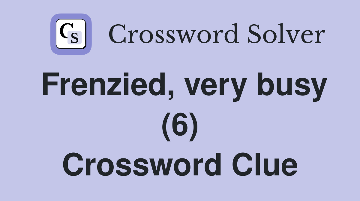 Frenzied, very busy (6) Crossword Clue