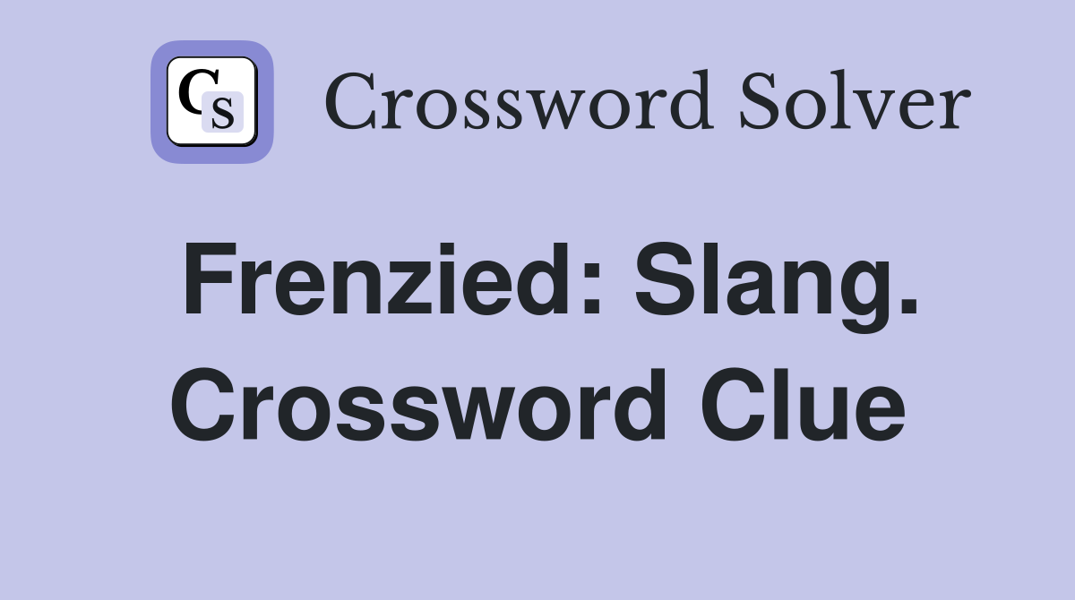 Frenzied: Slang. Crossword Clue