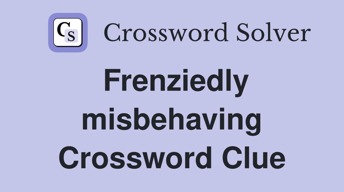Frenziedly misbehaving Crossword Clue