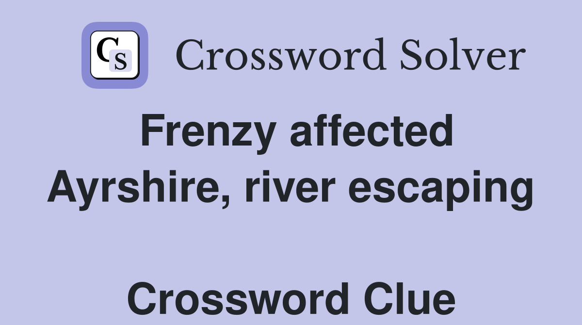 Frenzy affected Ayrshire, river escaping  Crossword Clue