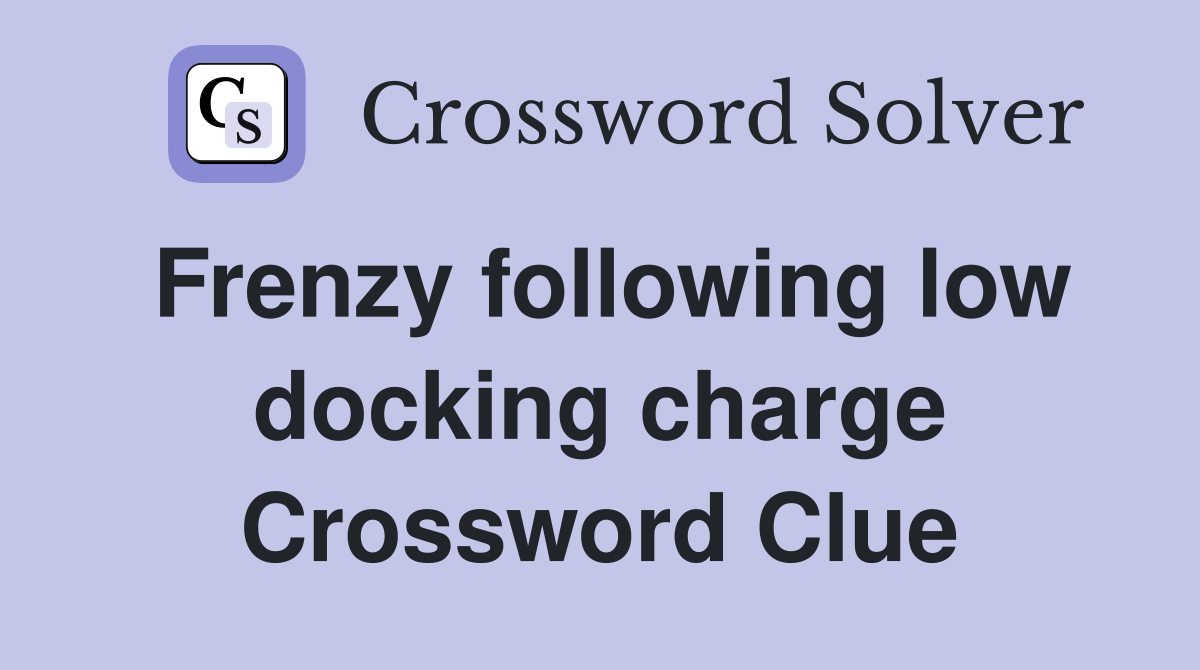Frenzy following low docking charge Crossword Clue