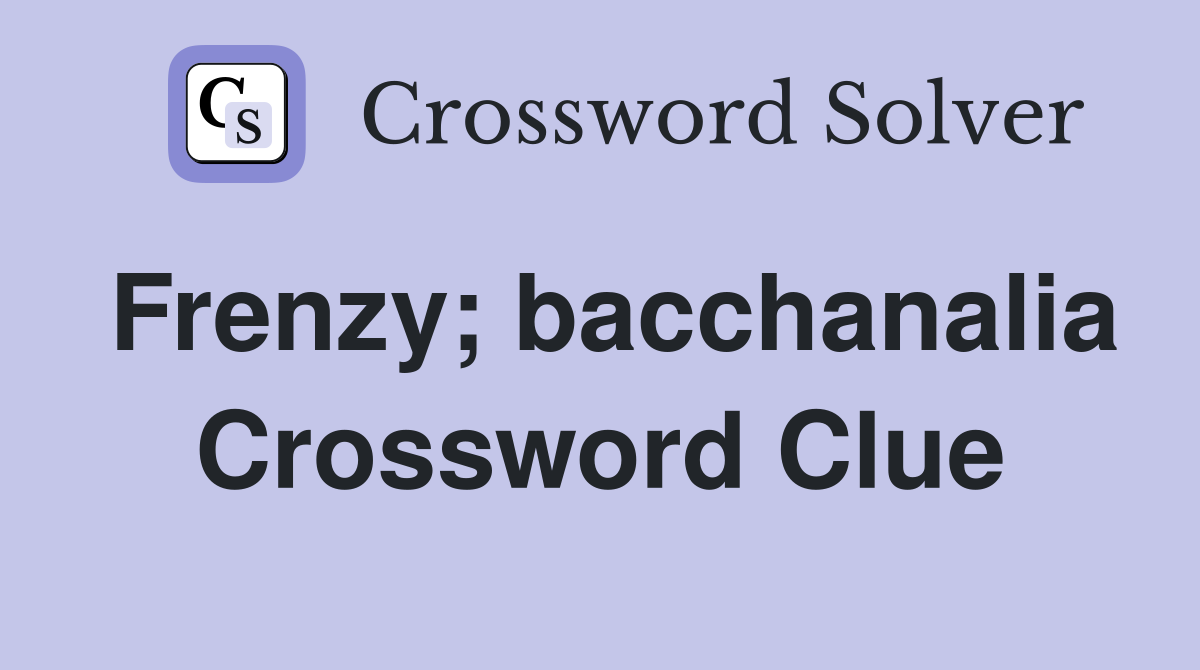Frenzy; bacchanalia Crossword Clue