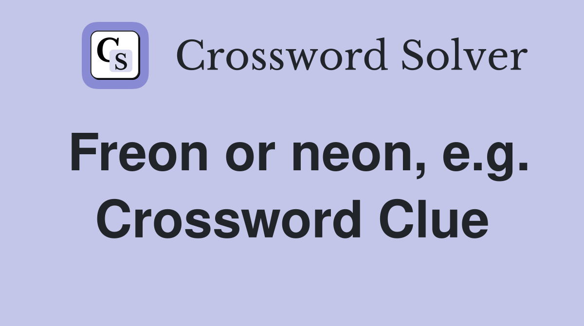 Freon or neon, e.g. Crossword Clue