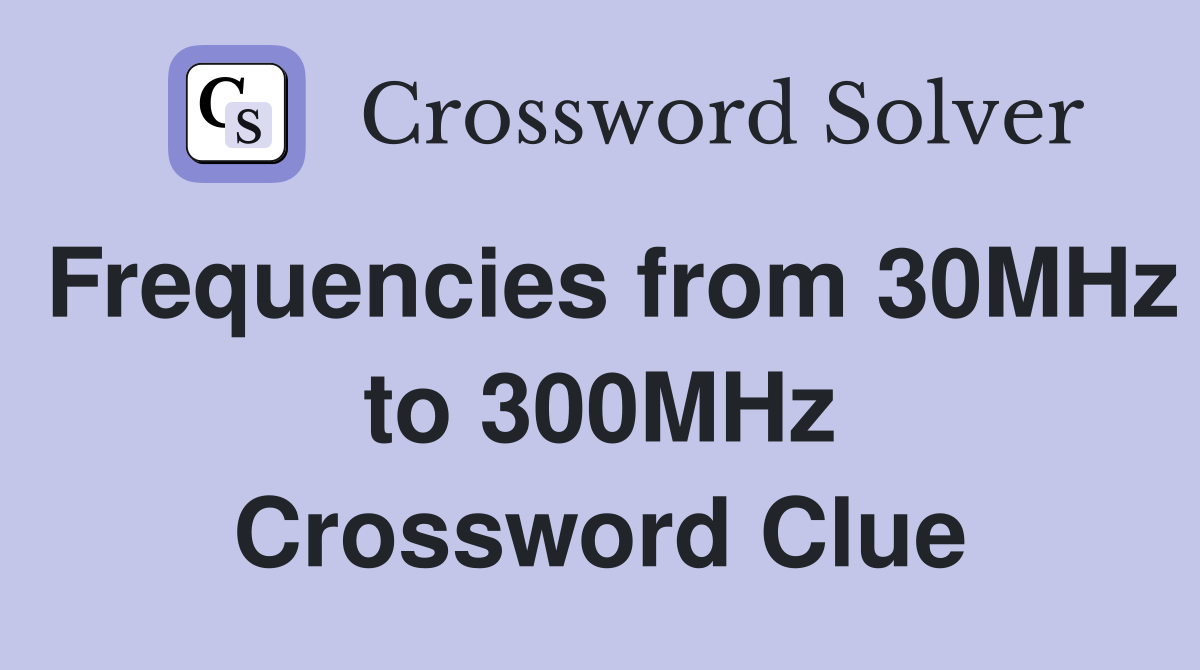 Frequencies from 30MHz to 300MHz Crossword Clue