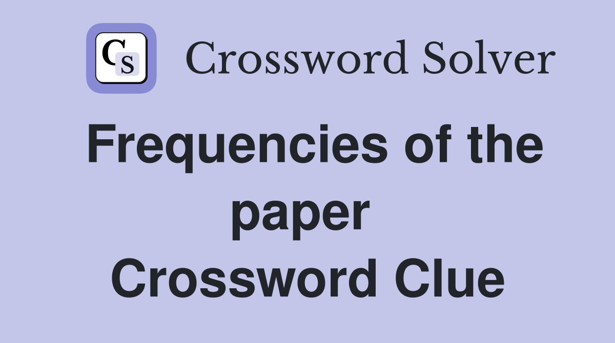 Frequencies of the paper  Crossword Clue