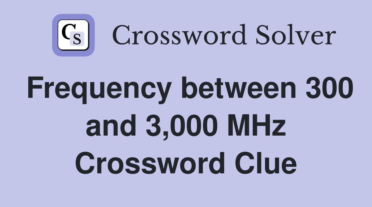 Frequency between 300 and 3,000 MHz Crossword Clue
