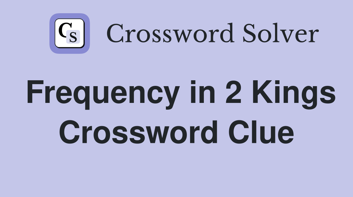 Frequency in 2 Kings Crossword Clue