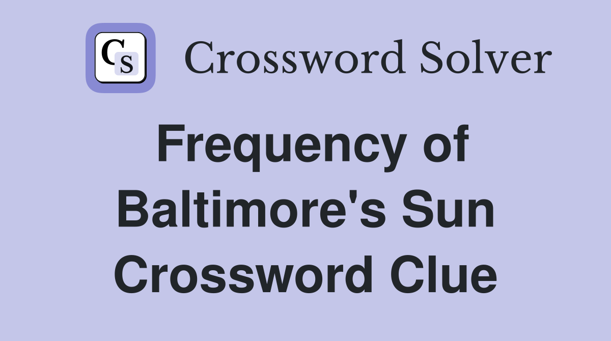 Frequency of Baltimore's Sun Crossword Clue