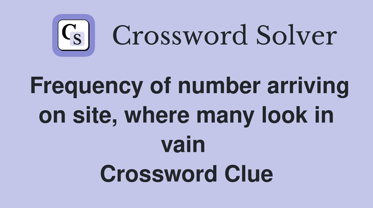 Frequency of number arriving on site, where many look in vain  Crossword Clue