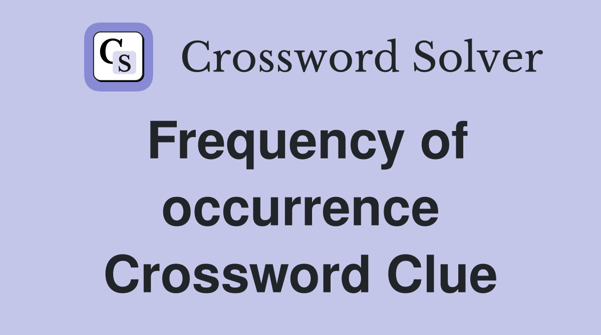 Frequency of occurrence Crossword Clue