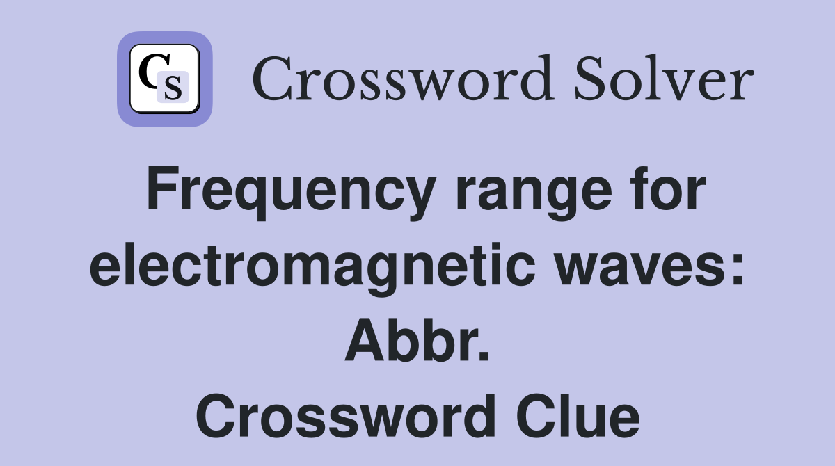 Frequency range for electromagnetic waves: Abbr. Crossword Clue
