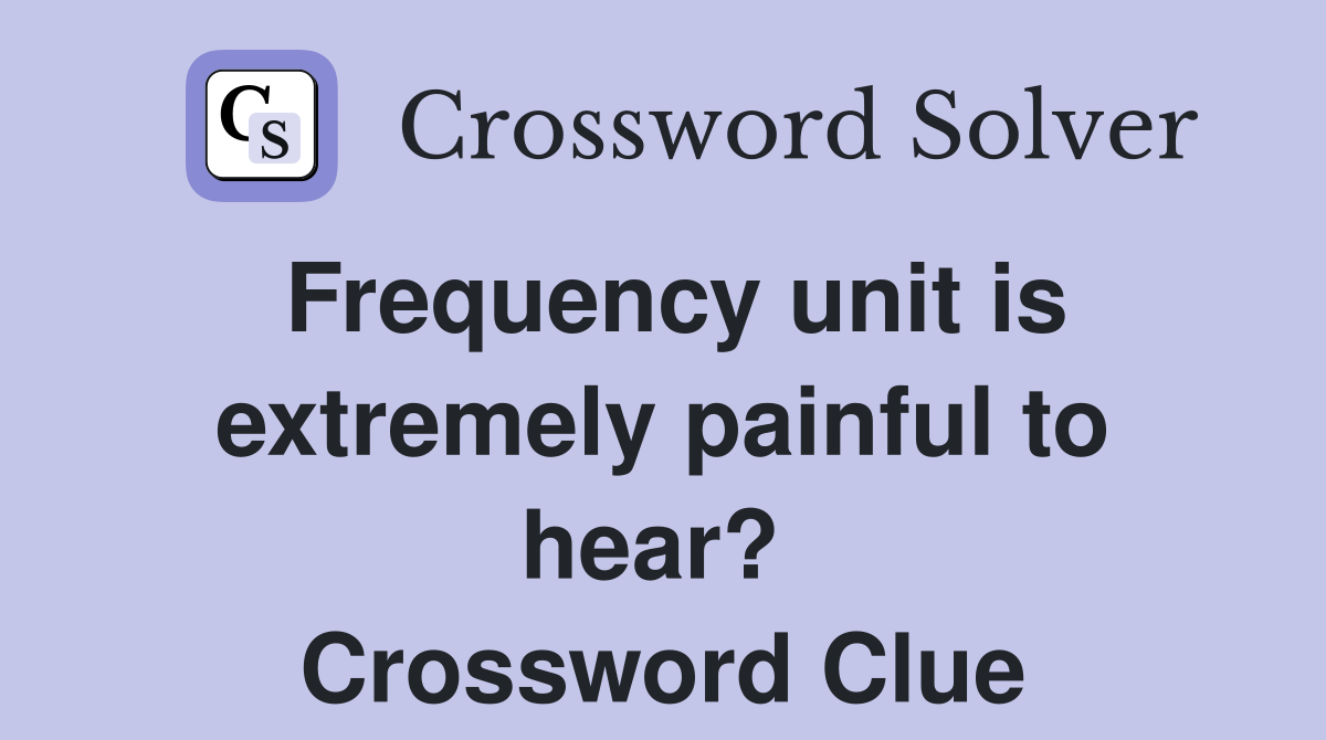 Frequency unit is extremely painful to hear?  Crossword Clue