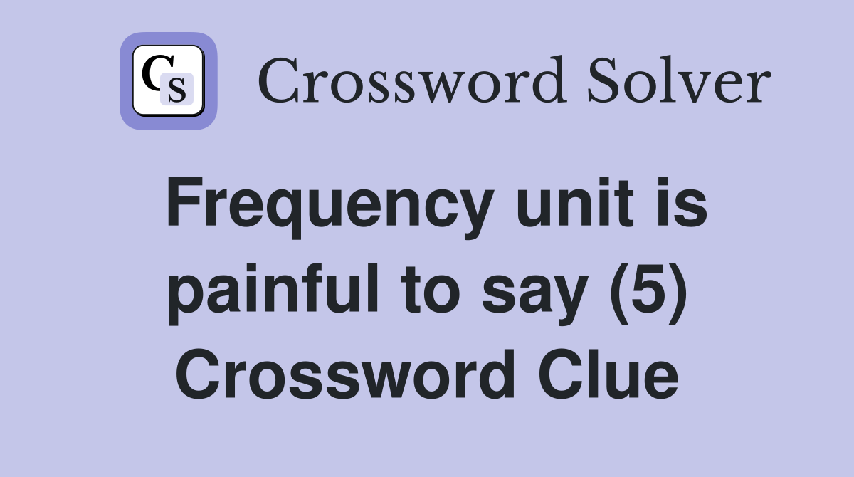 Frequency unit is painful to say (5) Crossword Clue
