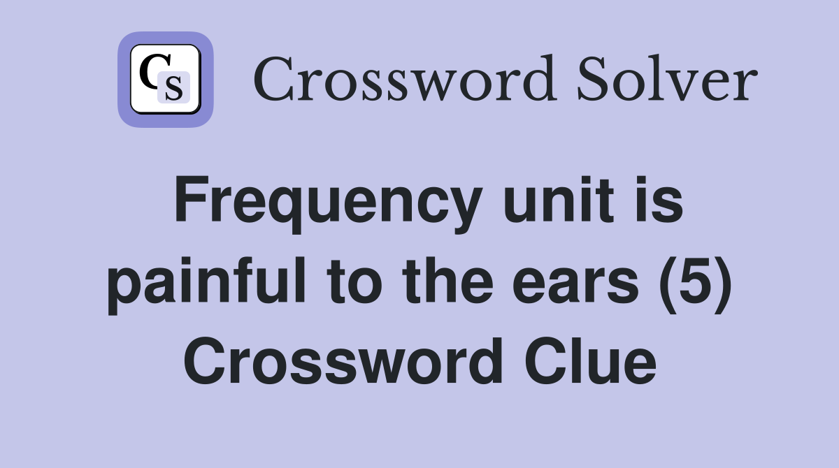 Frequency unit is painful to the ears (5) Crossword Clue
