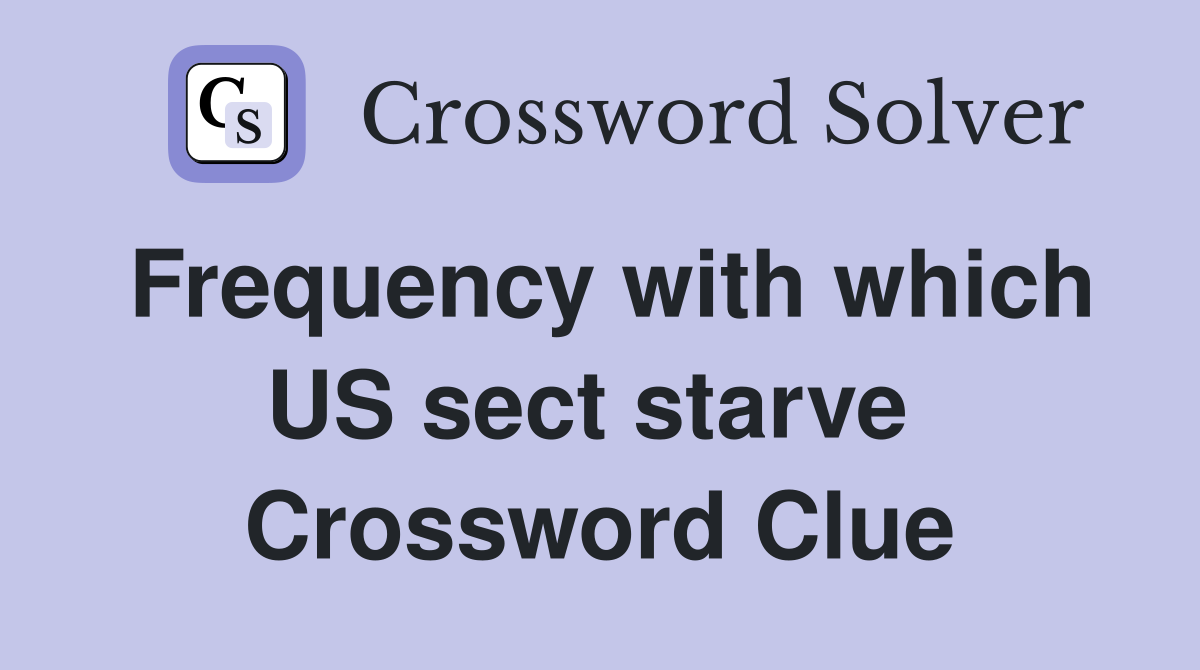 Frequency with which US sect starve  Crossword Clue