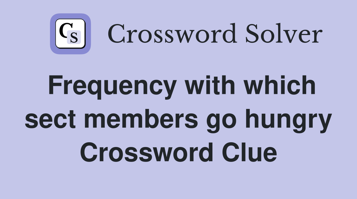 Frequency with which sect members go hungry Crossword Clue