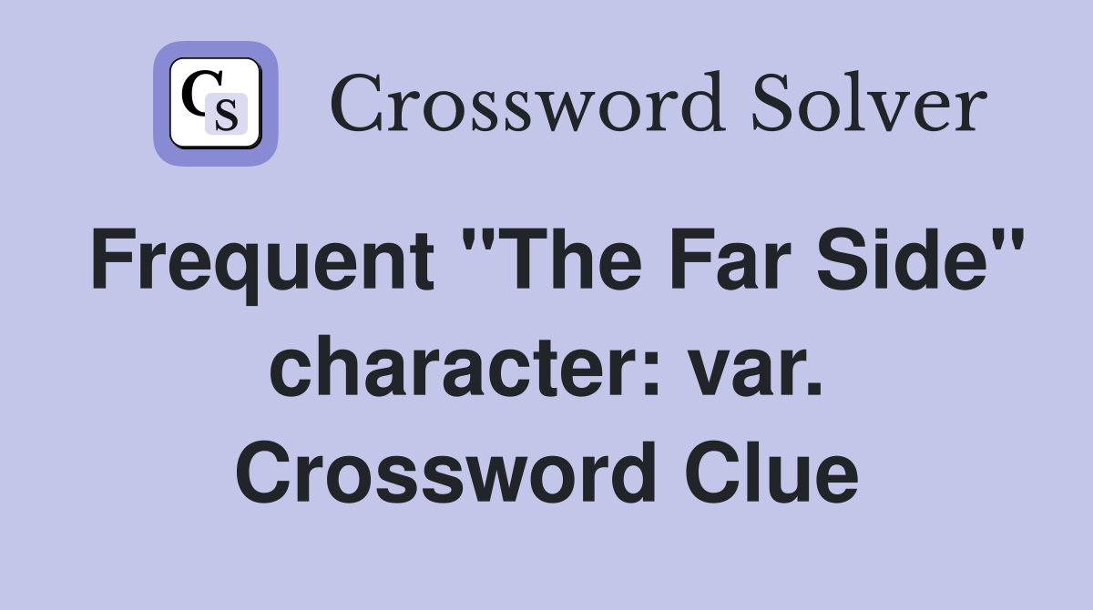 Frequent "The Far Side" character: var. Crossword Clue